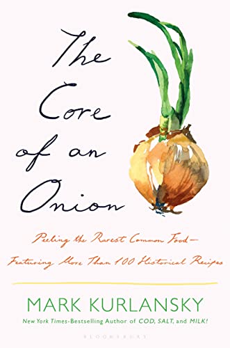The Core of an Onion: Peeling the Rarest Common Food―Featuring More Than 100 Historical Recipes